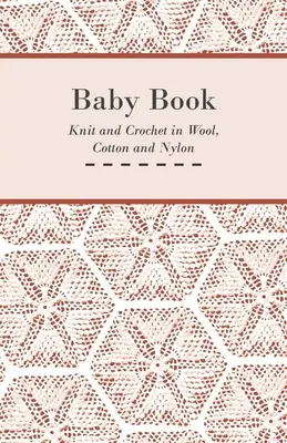 Babakönyv - Kötés és horgolás gyapjúból, pamutból és nejlonból - Baby Book - Knit and Crochet in Wool, Cotton and Nylon