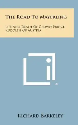 Az út Mayerlingbe: Rudolf osztrák trónörökös élete és halála - The Road to Mayerling: Life and Death of Crown Prince Rudolph of Austria