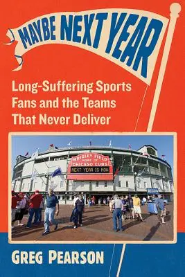 Talán jövőre: A hosszútűrő sportrajongók és a csapatok, amelyek sosem teljesítenek - Maybe Next Year: Long-Suffering Sports Fans and the Teams That Never Deliver