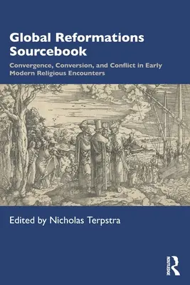 Global Reformations Sourcebook: Convergence, Conversion, and Conflict in Early Modern Religious Encounters (Konvergencia, megtérés és konfliktus a kora újkori vallási találkozásokban) - Global Reformations Sourcebook: Convergence, Conversion, and Conflict in Early Modern Religious Encounters