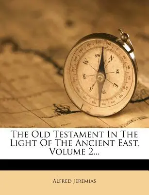 Az Ószövetség az ókori Kelet fényében, 2. kötet... - The Old Testament in the Light of the Ancient East, Volume 2...