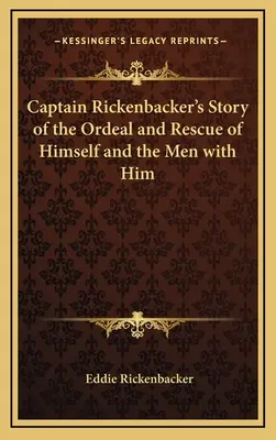 Rickenbacker kapitány története a saját és a vele lévő férfiak megpróbáltatásairól és megmentéséről - Captain Rickenbacker's Story of the Ordeal and Rescue of Himself and the Men with Him