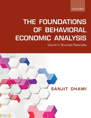 A viselkedési gazdasági elemzés alapjai: V. kötet: Korlátozott racionalitás - The Foundations of Behavioral Economic Analysis: Volume V: Bounded Rationality