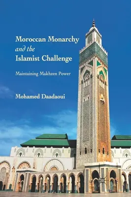 A marokkói monarchia és az iszlamista kihívás: A Makhzen-hatalom fenntartása - Moroccan Monarchy and the Islamist Challenge: Maintaining Makhzen Power