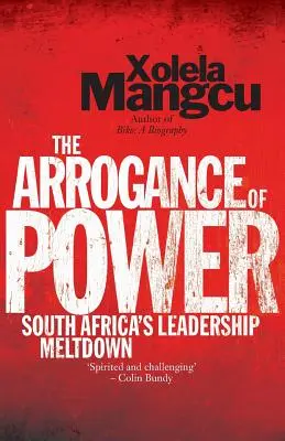 A hatalom arroganciája: Dél-Afrika vezetői összeomlása - The Arrogance of Power: South Africa's Leadership Meltdown