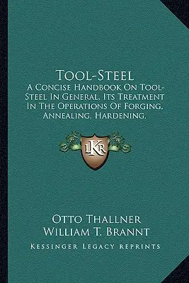 Tool-Steel: A Concise Handbook on Tool-Steel in General, Its Treatment Ia Concise Handbook on Tool-Steel in General, Its Treatment