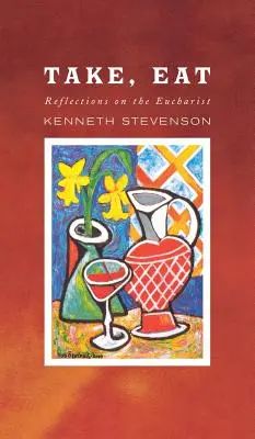 Vegyél, egyél! Elmélkedések az Eucharisztiáról - Take, Eat: Reflections on the Eucharist