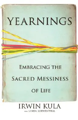 Vágyakozás: Az élet szent rendetlenségének elfogadása - Yearnings: Embracing the Sacred Messiness of Life