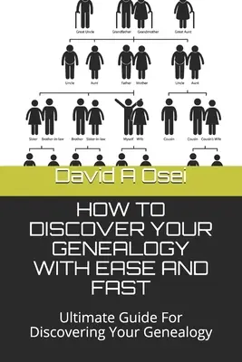 Hogyan fedezd fel a genealógiádat könnyedén és gyorsan: Végső útmutató a genealógiád felfedezéséhez - How to Discover Your Genealogy with Ease and Fast: Ultimate Guide For Discovering Your Genealogy