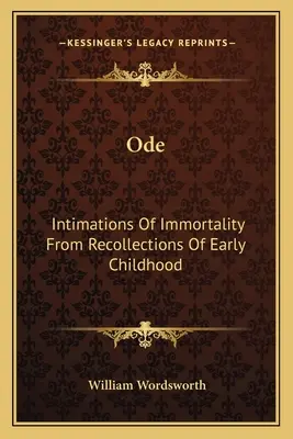 Ode: Intimations Of Immortality From Recollections Of Early Childhood (A halhatatlanság sejtései a korai gyermekkor emlékeiből). - Ode: Intimations Of Immortality From Recollections Of Early Childhood