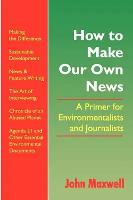 Hogyan készítsünk saját híreket: A Primer for Environmentalists and Journalists - How to Make Our Own News: A Primer for Environmentalists and Journalists