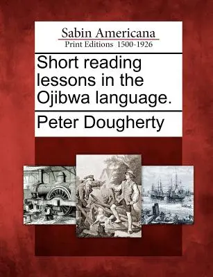 Rövid olvasóleckék az ojibwa nyelven. - Short Reading Lessons in the Ojibwa Language.