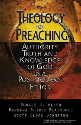 Teológia az igehirdetéshez: tekintély, igazság és Isten ismerete a posztmodern etoszban - Theology for Preaching: Authority, Truth, and Knowledge of God in a Postmodern Ethos