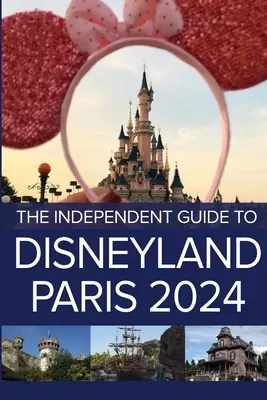 A Disneyland Párizs független útikalauza 2024 - The Independent Guide to Disneyland Paris 2024