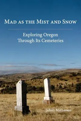 Őrült, mint a köd és a hó: Oregon felfedezése a temetőkön keresztül - Mad as the Mist and Snow: Exploring Oregon Through Its Cemeteries