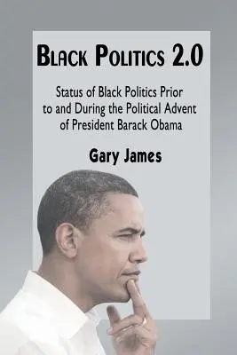 Fekete politika 2.0: A fekete politika helyzete Barack Obama elnök politikai megjelenése előtt és közben - Black Politics 2.0: Status of Black Politics Prior to and During the Political Advent of President Barack Obama