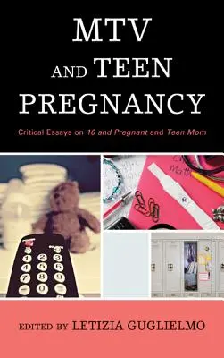 MTV és a tinédzserterhesség: Kritikai esszék a 16 and Pregnant és a Teen Mom című filmekről. - MTV and Teen Pregnancy: Critical Essays on 16 and Pregnant and Teen Mom