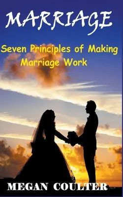 Házasság: A házasság működőképessé tételének hét alapelve - Marriage: Seven Principles of Making Marriage Work