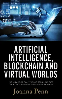 Mesterséges intelligencia, blokklánc és virtuális világok: Az összefolyó technológiák hatása a szerzőkre és a könyvkiadásra - Artificial Intelligence, Blockchain, and Virtual Worlds: The Impact of Converging Technologies On Authors and the Publishing