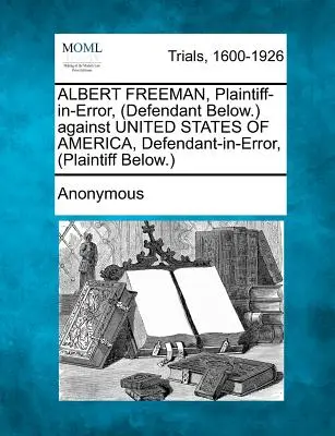 ALBERT FREEMAN, žalobce v omylu, (žalovaný níže) proti SPOJENÉ STÁTY AMERICKÉ, žalovaný v omylu, (žalobce níže). - ALBERT FREEMAN, Plaintiff-in-Error, (Defendant Below.) against UNITED STATES OF AMERICA, Defendant-in-Error, (Plaintiff Below.)