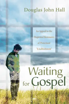 Az evangéliumra várva: Felhívás a protestáns berendezkedés csüggedt maradványaihoz - Waiting for Gospel: An Appeal to the Dispirited Remnants of Protestant Establishment