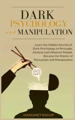 Sötét pszichológia és manipuláció: Tanuld meg a Sötét Pszichológia rejtett titkait, hogy meggyőzd Elemezd és befolyásold az embereket. A Persuasio mestere lett - Dark Psychology and Manipulation: Learn the hidden secrets of Dark Psychology to Persuade Analyze and Influence people. Became the Master of Persuasio