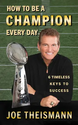 Hogyan legyél minden nap bajnok? 6 időtlen kulcs a sikerhez - How to Be a Champion Every Day: 6 Timeless Keys to Success