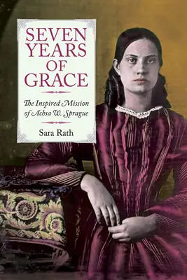 A kegyelem hét éve: Sprague ihletett küldetése - Seven Years of Grace: The Inspired Mission of Achsa W. Sprague