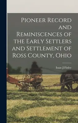 Pioneer Record and Reminiscences of the Early Settlers and Settlement of Ross County, Ohio (Úttörőfelvételek és emlékek a korai telepesekről és településről, Ohio) - Pioneer Record and Reminiscences of the Early Settlers and Settlement of Ross County, Ohio