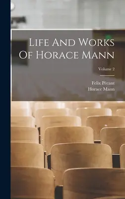 Horace Mann élete és művei; 2. kötet - Life And Works Of Horace Mann; Volume 2