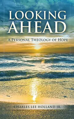 Looking Ahead: A remény személyes teológiája - Looking Ahead: A Personal Theology of Hope