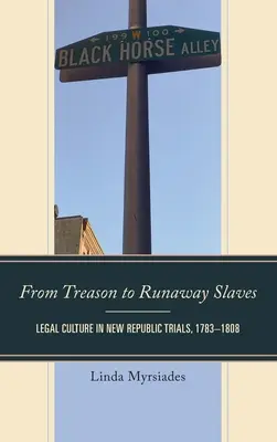Az árulástól a szökött rabszolgákig: Jogi kultúra az újköztársasági perekben, 1783-1808 - From Treason to Runaway Slaves: Legal Culture in New Republic Trials, 1783-1808