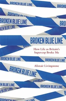 Broken Blue Line: Hogyan tört meg az élet, mint a brit szuperzsaru - Broken Blue Line: How Life as Britain's Supercop Broke Me