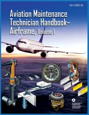 Repüléskarbantartó technikusok kézikönyve Repülőgépváz 1. kötet: Faa-H-8083-31a (Szövetségi Légügyi Hivatal (FAA)) - Aviation Maintenance Technician Handbook Airframe Volume 1: Faa-H-8083-31a (Federal Aviation Administration (FAA))