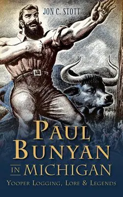 Paul Bunyan Michiganben: Yooper fakitermelés, mondák és legendák - Paul Bunyan in Michigan: Yooper Logging, Lore & Legends