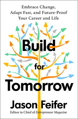 Építsünk a holnapra: Cselekvési terv a változás elfogadásához, a gyors alkalmazkodáshoz és a karrier jövőbiztosításához - Build for Tomorrow: An Action Plan for Embracing Change, Adapting Fast, and Future-Proofing Your Career