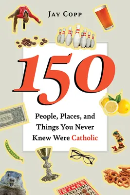 150 ember, hely és dolog, amiről nem is tudtad, hogy katolikus volt. - 150 People, Places, and Things You Never Knew Were Catholic