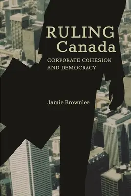 Kanada kormányzása: Vállalati kohézió és demokrácia - Ruling Canada: Corporate Cohesion and Democracy