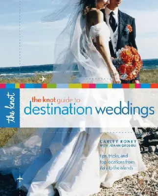 The Knot Guide to Destination Weddings: Tippek, trükkök és a legjobb helyszínek Olaszországtól a szigetekig - The Knot Guide to Destination Weddings: Tips, Tricks, and Top Locations from Italy to the Islands