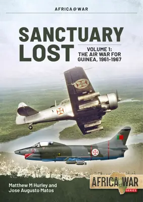 Sanctuary Lost: Portugália légi háborúja Guineáért 1961-1974: 1. kötet - Kitörés és eszkaláció (1961-1966) - Sanctuary Lost: Portugal's Air War for Guinea 1961-1974: Volume 1 - Outbreak and Escalation (1961-1966)