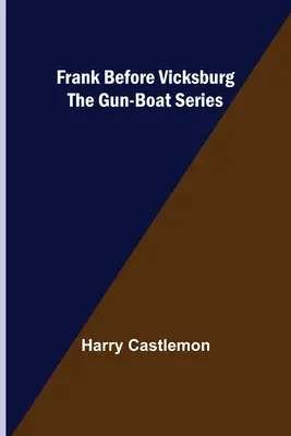 Frank Vicksburg előtt A Gun-Boat-sorozat - Frank Before Vicksburg The Gun-Boat Series