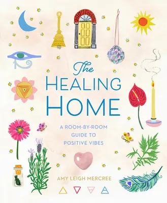 A gyógyító otthon: A pozitív rezgések szobánkénti bemutatása - The Healing Home: A Room-By-Room Guide to Positive Vibes