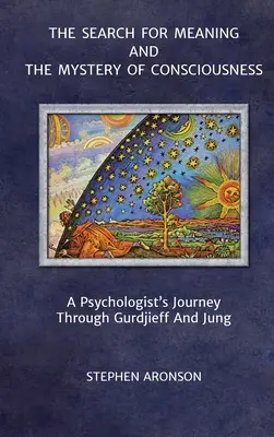 Az értelem keresése és a tudatosság misztériuma: Egy pszichológus utazása Gurdjieff és Jung útján - The Search For Meaning and The Mystery of Consciousness: A Psychologist's Journey Through Gurdjieff and Jung