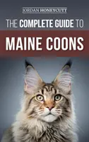 A Maine-i mosómedvék teljes útmutatója: Az új Maine Coon macska megtalálása, felkészítése, etetése, kiképzése, szocializálása, ápolása és szeretete - The Complete Guide to Maine Coons: Finding, Preparing for, Feeding, Training, Socializing, Grooming, and Loving Your New Maine Coon Cat