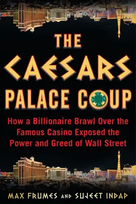 A Caesars Palace puccs: Hogyan leplezte le a Wall Street hatalmát és kapzsiságát a híres kaszinóért folytatott milliárdos csetepaté - The Caesars Palace Coup: How a Billionaire Brawl Over the Famous Casino Exposed the Power and Greed of Wall Street