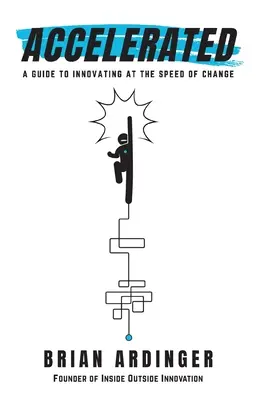 Accelerated: A Guide to Innovating at the Speed of Change (Útmutató a változás sebességével történő innovációhoz) - Accelerated: A Guide to Innovating at the Speed of Change