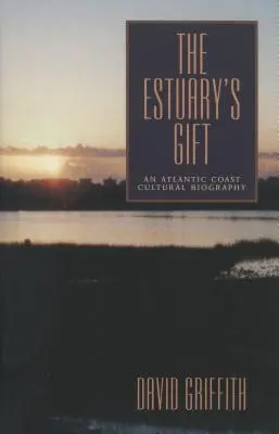 A torkolat ajándéka: Egy atlanti-óceáni kulturális életrajz - The Estuary's Gift: An Atlantic Coast Cultural Biography