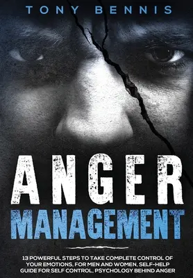 Anger Management: 13 erőteljes lépés az érzelmeid teljes ellenőrzésének átvételéhez, Férfiaknak és nőknek, önsegítő útmutató az önkontrollhoz, Psyc - Anger Management: 13 Powerful Steps to Take Complete Control of Your Emotions, For Men and Women, Self-Help Guide for Self Control, Psyc