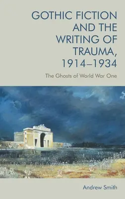 Gothic Fiction and the Writing of Trauma, 1914-1934: Az első világháború szellemei - Gothic Fiction and the Writing of Trauma, 1914-1934: The Ghosts of World War One