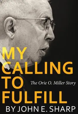 Hivatásom beteljesítése: Miller története - My Calling to Fulfill: The Orie O. Miller Story